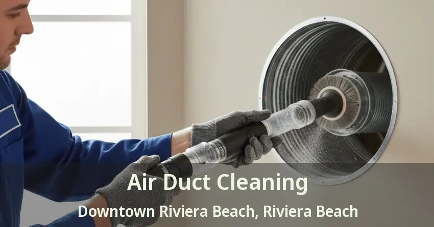 Air Duct Cleaning Downtown Riviera Beach, Riviera Beach - FL