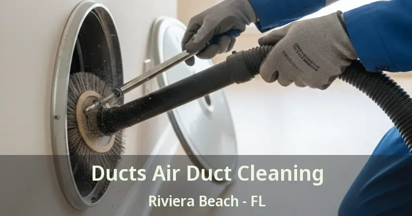 Ducts Air Duct Cleaning Riviera Beach - FL Ducts Air Duct Cleaning Riviera Beach - FL